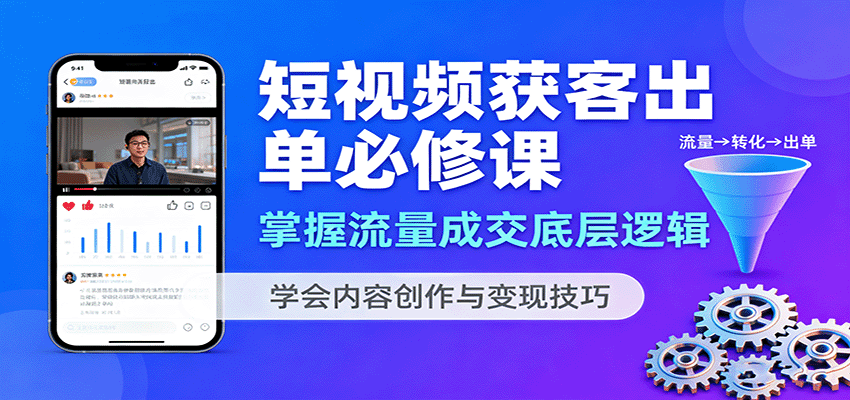 短视频获客出单必修课:掌握流量成交底层逻辑,学会内容创作与变现技巧-云网创