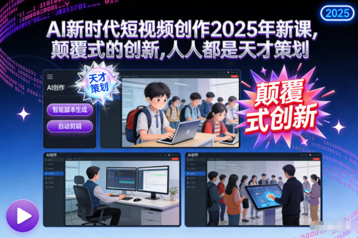 AI新时代短视频创作2025年新课，颠覆式的创新，人人都是天才策划-云网创