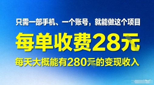只需一部手机一个账号，就能做这个项目——每单收费28米，每天大概能有280的变现收入-云网创