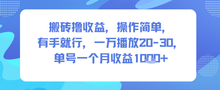 搬砖撸收益，操作简单，有手就行，一万播放20-30，单号一个月收益1k+-云网创