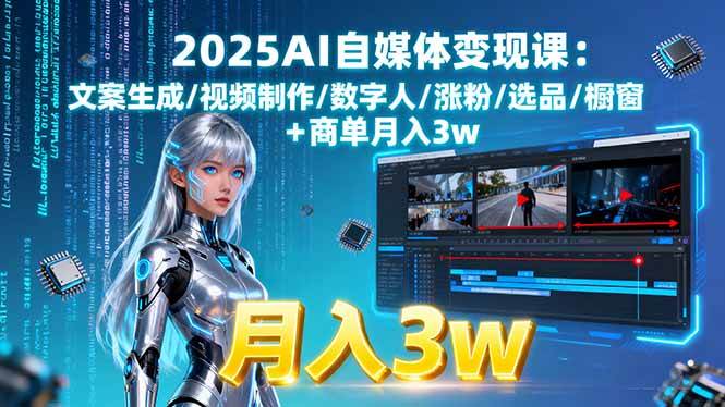 (15996期)2025AI自媒体变现课:文案生成/视频制作/数字人/涨粉/选品/橱窗+商单月入3w-云网创