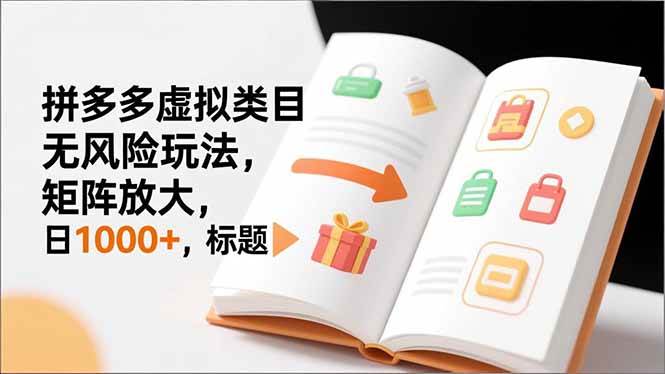 （16855期）新手必看｜拼多多虚拟类目无风险玩法，矩阵放大，日1000+-云网创