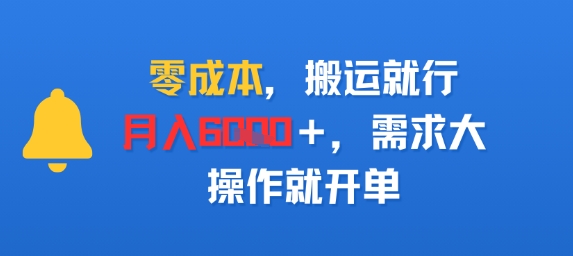 零成本,搬运就行,月入6k+,需求大,操作就开单-云网创