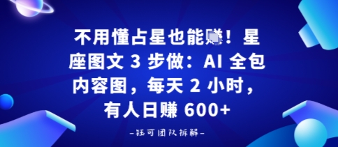不用懂占星也能賺！星座图文3步做：AI全包内容图，每天2小时，有人日入多张-云网创