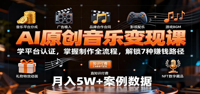 AI原创音乐变现课:学平台认证,掌握制作全流程,解锁7种赚钱路径-云网创