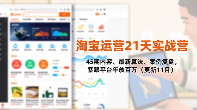 (16701期)淘宝运营21天实战营,45期内容、最新算法、案例复盘,紧跟平台年入百万(更新11月)-云网创