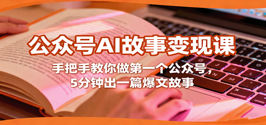 公众号AI故事变现课,手把手教你做第一个公众号,5分钟出一篇爆文故事-云网创