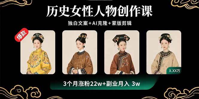 (15927期)历史女性人物创作课:独白文案+AI克隆+蒙版剪辑,3个月涨粉22w+副业月入3w-云网创