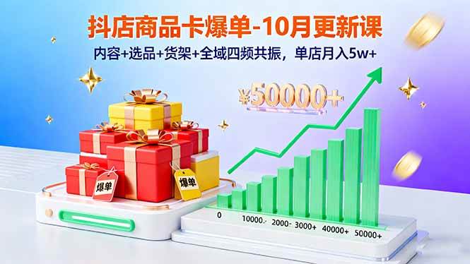 (16318期)抖店商品卡爆单-10月新课:内容+选品+货架+全域四频共振,单店月入5w+-云网创