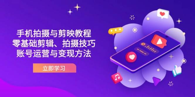 抖音手机拍摄与剪映教程:零基础剪辑、拍摄技巧到账号运营与变现方法-云网创