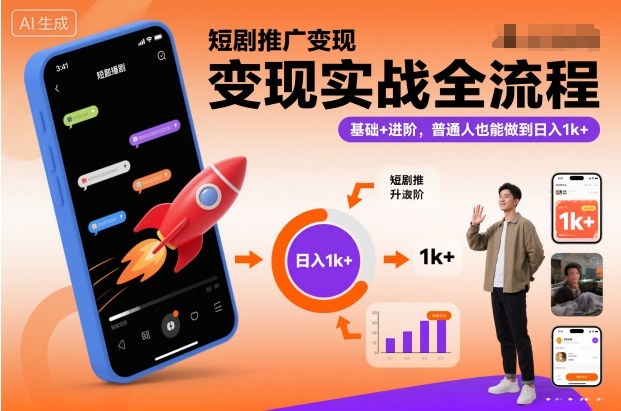 短剧推广变现实战全流程，基础+进阶，普通人也能做到日入1k+-云网创