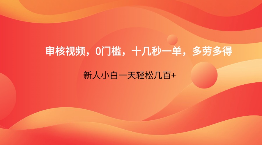审核视频,0门槛,十几秒一单,多劳多得,新人小白一天轻松几百+-云网创
