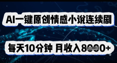 AI一键原创情感小说连续剧,多平台批量发布,每天10分钟,月收入8k-云网创