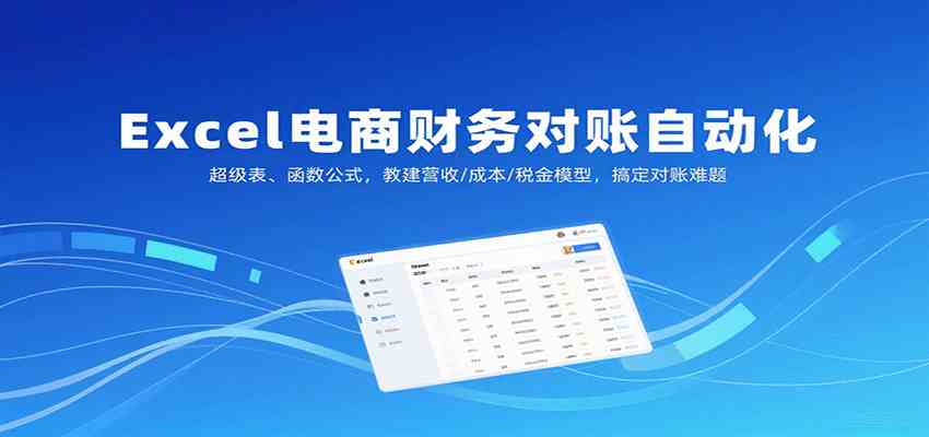 Excel电商财务对账自动化,超级表、函数公式,教建营收/成本/税金模型,搞定对账难题-云网创