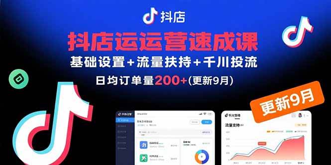 (15952期)抖店运营速成课,基础设置+流量扶持+千川投流,30天订单破200+(更新9月)-云网创