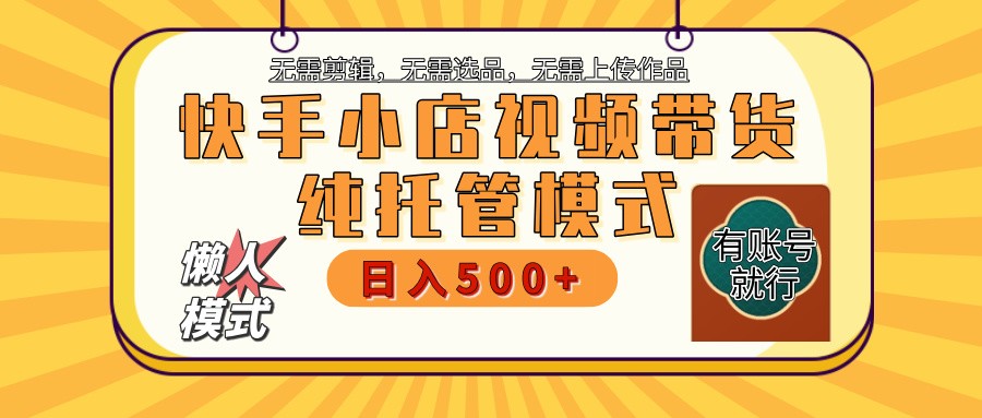 【快手小店代运营】限时托管计划,全程喂饭,单日稳定变现800+-云网创