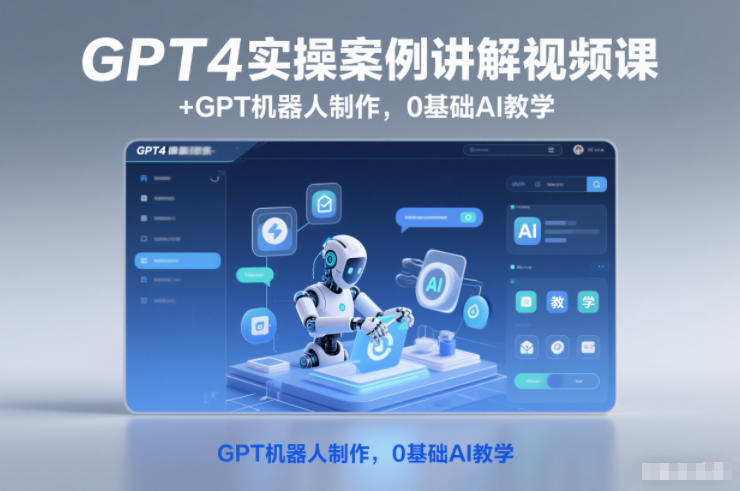 GPT4实操案例讲解视频课+GPT机器人制作，0基础AI教学-云网创