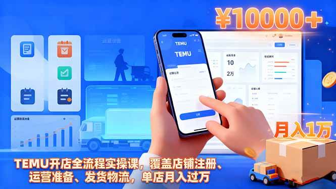 (16441期)TEMU开店全流程实操课,覆盖店铺注册、运营准备、发货物流,单店月入过万-云网创