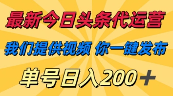 最新今日头条代运营,我们提供视频,你一键发布,单号日入200+【揭秘】-云网创