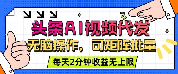 头条AI视频代发,无脑操作,可矩阵批量,每天2分钟收益无上限-云网创