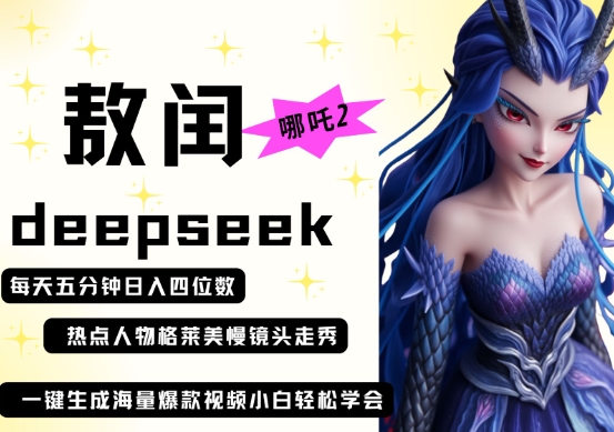 deepseek+哪吒2敖润姑姑走秀+爆款视频,起号快,爆款多,每天五分钟,日入四位数-云网创