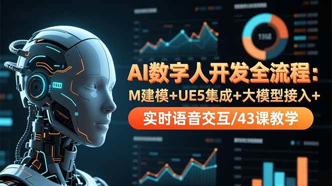 （16604期）AI数字人开发全流程：M建模+UE5集成+大模型接入+实时语音交互/43课教学-云网创