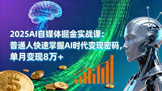 (16171期)2025AI自媒体掘金实战课:普通人快速掌握AI时代变现密码,单月变现8万+-云网创