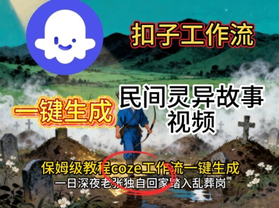 Coze扣子工作流一键生成民间灵异故事视频,保姆级教程搭建教学-云网创
