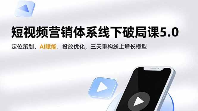 （16816期）短视频营销体系线下破局课5.0，定位策划、AI赋能、投放优化，三天重构线上增长模型-云网创