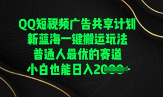 QQ短视频广告共享计划,一键搬运玩法,普通人最优的赛道轻松日入数张-云网创