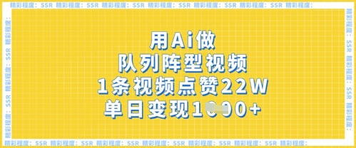 用Ai做队列阵型视频,1条视频点赞22W,单日变现多张-云网创