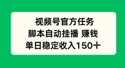 视频号官方任务,脚本自动挂播賺钱,单日稳定收入1张+【揭秘】-云网创