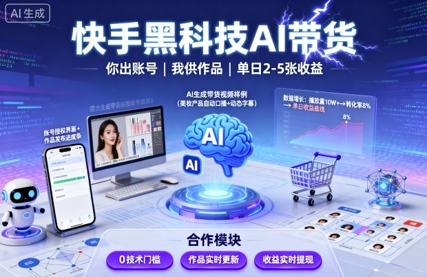 快手黑科技AI带货,你提供账号,我提供作品并发布,单日2-5张【揭秘】-云网创