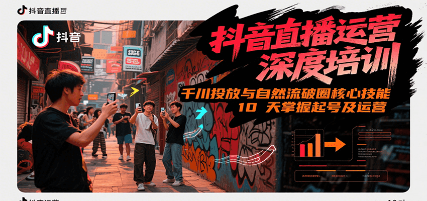 抖音直播运营深度培训,千川投放与自然流核心技能,10天掌握起号及运营(6-7月新课)-云网创