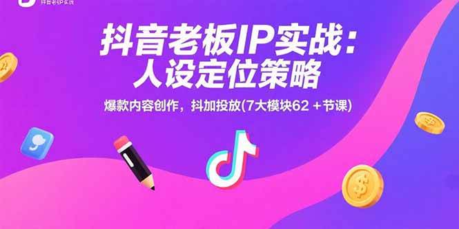 (15497期)抖音老板IP实战:人设定位策略,爆款内容创作,抖加投放(7大模块62+节课)-云网创