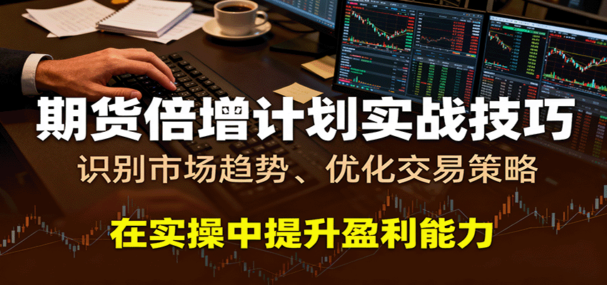 期货倍增计划实战技巧:识别市场趋势、优化交易策略,在实操中提升盈利能力-云网创