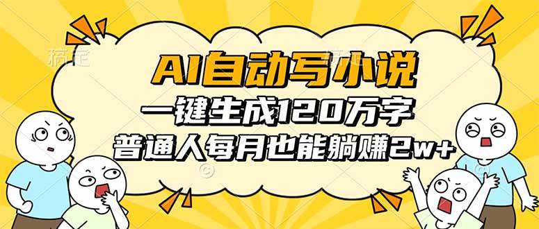(16276期)AI自动写小说,一键生成120万字,普通人每月也能躺赚2w+-云网创