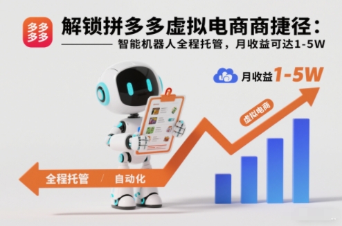 解锁拼多多虚拟电商捷径：智能机器人全程托管，月收益可达1-5W【揭秘】-云网创