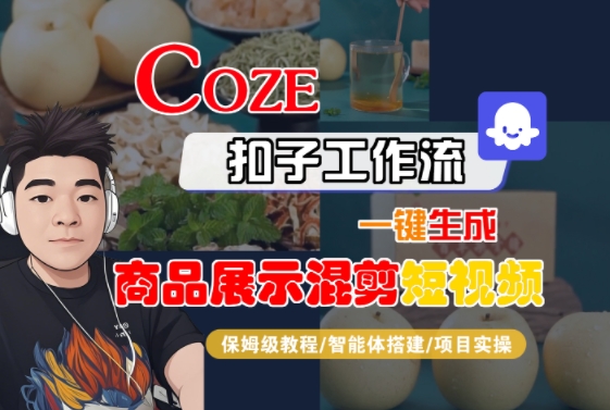 Coze扣子工作流一键生成商品展示混剪短视频,保姆级教程-智能体搭建-项目实操-云网创