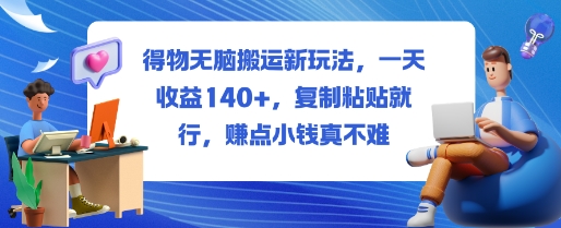 得物无脑搬运新玩法,一天收益140+,复制粘贴就行,賺点小钱真不难-云网创