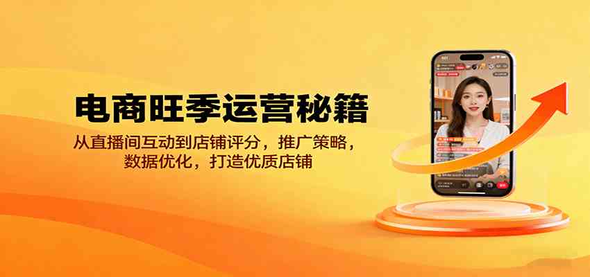 电商旺季运营秘籍:从直播间互动到店铺评分,推广策略,数据优化,打造优质店铺-云网创