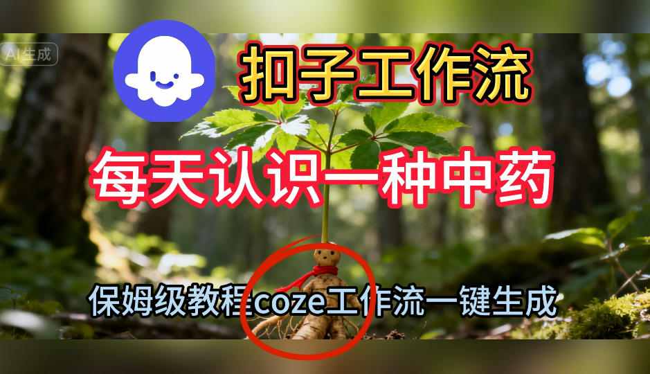 Coze扣子工作流一键生成每天认识一种中药短视频，保姆级搭建教学-云网创