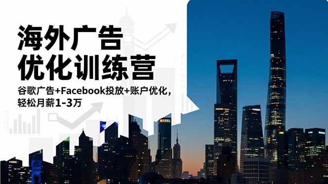 （16609期）海外广告优化训练营：谷歌广告+Facebook投放+账户优化，轻松月薪1-3万-云网创