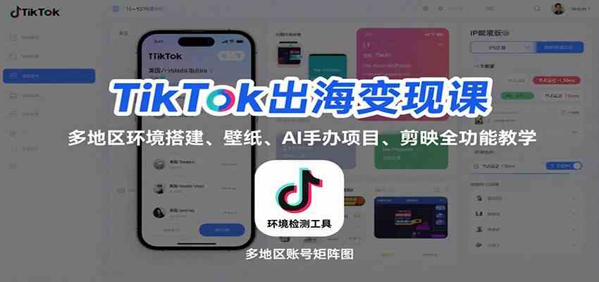 TikTok出海变现课:多地区环境搭建、壁纸、AI 手办项目、剪映全功能教学-云网创