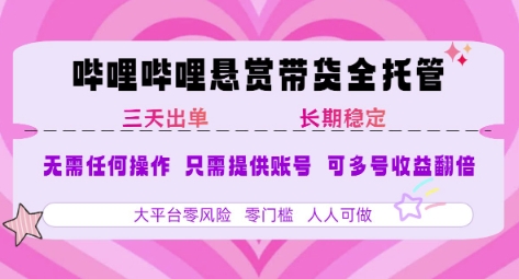 B站悬赏带货全托管,自测稳定,只需提供账号,无需基础,小白宝妈轻松上手,单日稳定3张【揭秘】-云网创