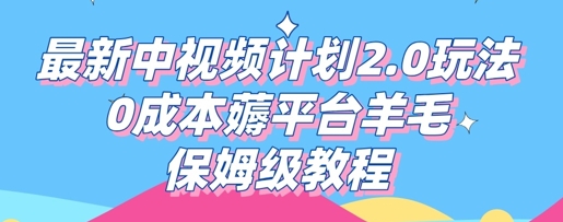 最新中视频计划2.0玩法，0成本薅平台羊毛，保姆级教程-云网创