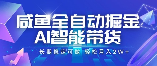 咸鱼全自动掘金,AI智能带货长期稳定可做,轻松月入2W+【揭秘】-云网创
