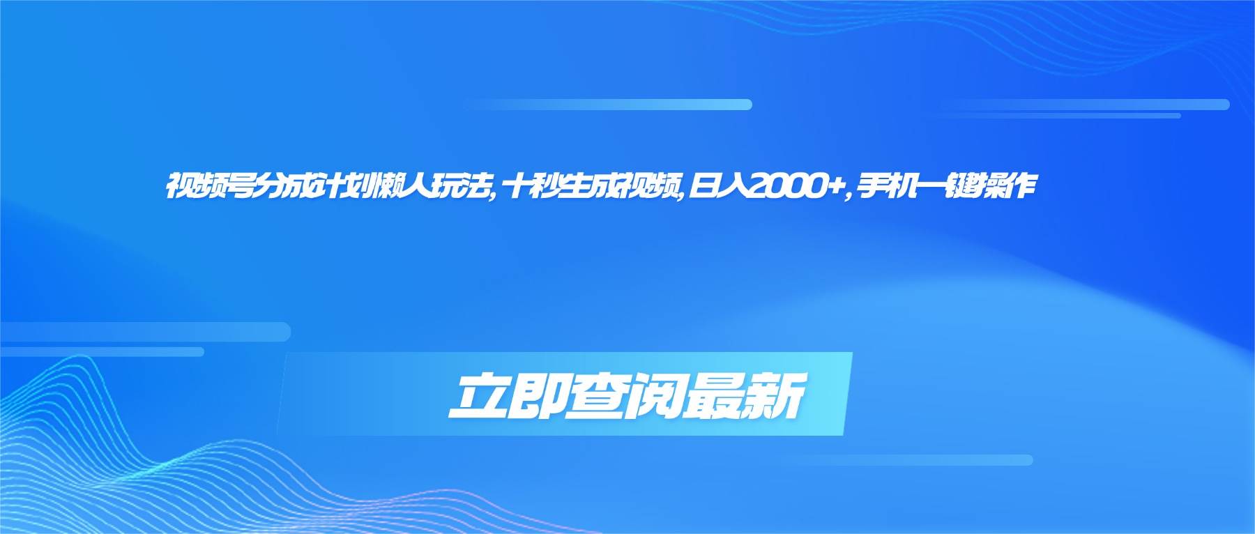 (16280期)视频号分成计划懒人玩法,十秒生成视频,日入2000+,手机一键操作-云网创