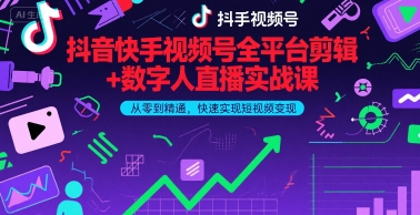 抖音快手视频号全平台剪辑+数字人直播实战课,从零到精通,快速实现短视频变现(更新10月)-云网创