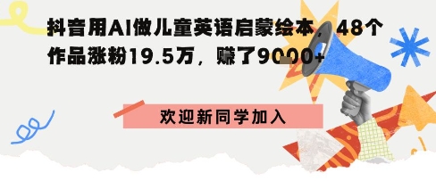 抖音用AI做儿童英语启蒙绘本,48个作品涨粉19.5W,挣了9k+-云网创